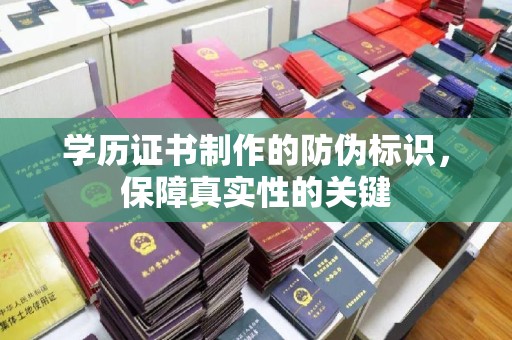 盐都学历证书制作的防伪标识，保障真实性的关键