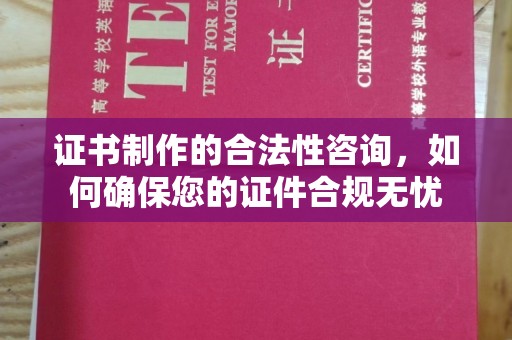 盐都证书制作的合法性咨询，如何确保您的证件合规无忧