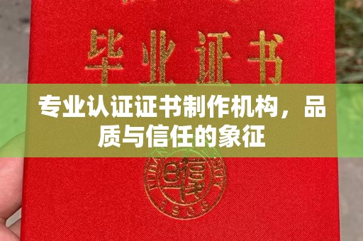 盐都专业认证证书制作机构，品质与信任的象征